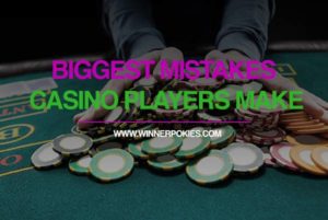 Biggest Mistakes Casino Players Make